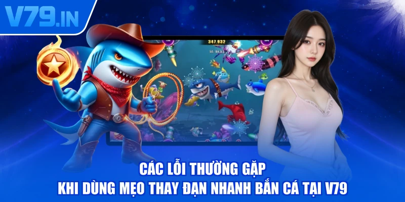 Các lỗi thường gặp khi dùng mẹo thay đạn nhanh bắn cá tại V79