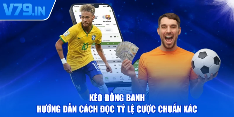 Kèo Đồng Banh - Hướng Dẫn Cách Đọc Tỷ Lệ Cược Chuẩn Xác