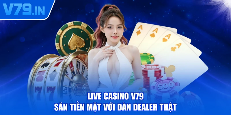 Live casino V79 - Săn tiền mặt với dàn dealer thật