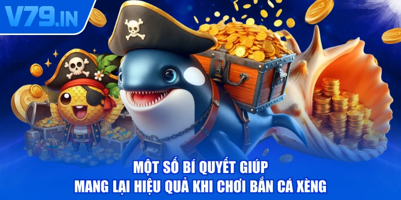 Một số bí quyết giúp mang lại hiệu quả khi chơi bắn cá xèng