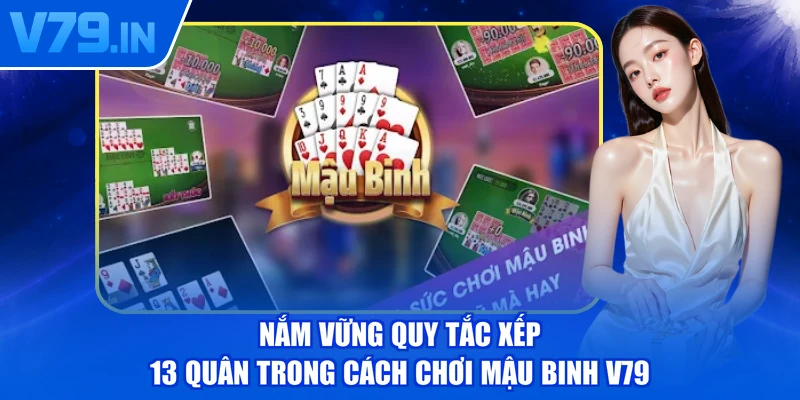 Nắm vững quy tắc xếp 13 quân trong cách chơi mậu binh V79